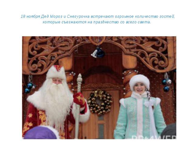 18 ноября Дед Мороз и Снегурочка встречают огромное количество гостей, которые съезжаются на празднество со всего света.