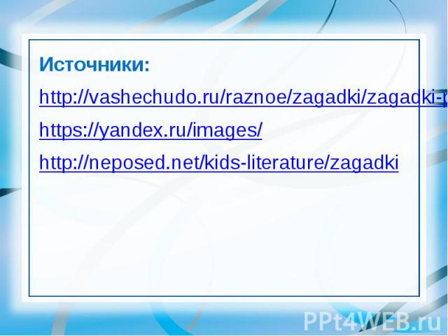 Источники: Источники: http://vashechudo.ru/raznoe/zagadki/zagadki-pro-transport.html https://yandex.ru/images/ http://neposed.net/kids-literature/zagadki