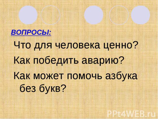 Что для человека ценно? Что для человека ценно? Как победить аварию? Как может помочь азбука без букв?