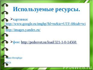Используемые ресурсы. картинки: http://www.google.ru/imghp?hl=ru&amp;ie=UTF-8&am