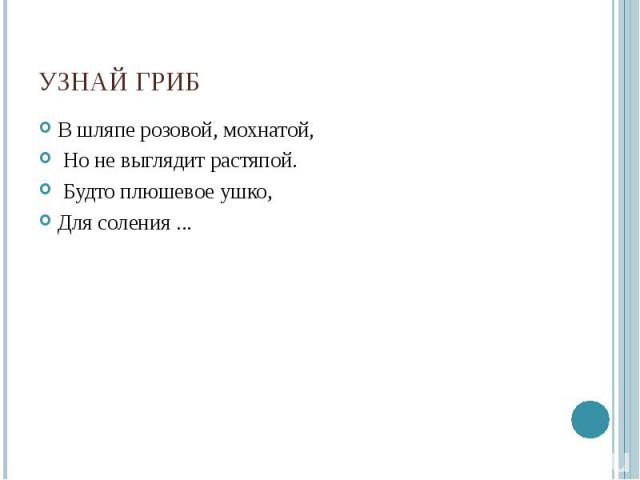 В шляпе розовой, мохнатой, В шляпе розовой, мохнатой, Но не выглядит растяпой. Будто плюшевое ушко, Для соления ...