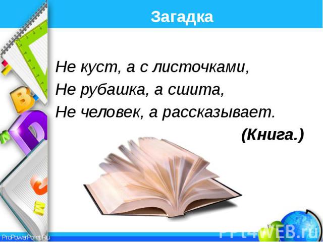 Загадка Не куст, а с листочками, Не рубашка, а сшита, Не человек, а рассказывает. (Книга.)