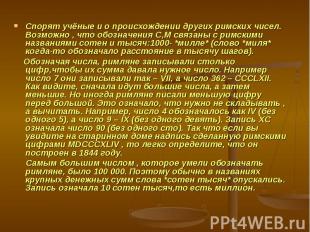 Спорят учёные и о происхождении других римских чисел. Возможно , что обозначения