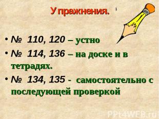 № 110, 120 – устно № 110, 120 – устно № 114, 136 – на доске и в тетрадях. № 134,