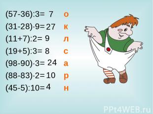 (57-36):3= о (57-36):3= о (31-28)·9= к (11+7):2= л (19+5):3= с (98-90)·3= а (88-
