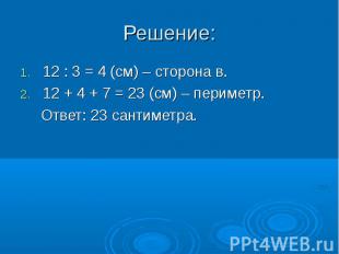 12 : 3 = 4 (см) – сторона в. 12 : 3 = 4 (см) – сторона в. 12 + 4 + 7 = 23 (см) –