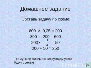 Составь задачу по схеме: Составь задачу по схеме: 800 × 0,25 = 200 800 - 200 = 6