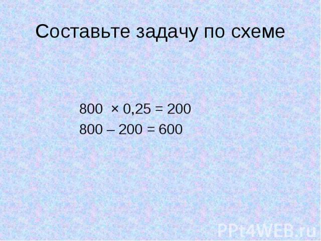 800 × 0,25 = 200 800 – 200 = 600