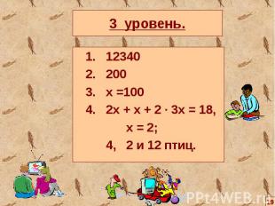 1. 12340 1. 12340 2. 200 3. х =100 4. 2х + х + 2 ∙ 3х = 18, х = 2; 4, 2 и 12 пти