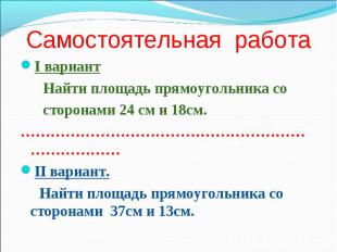 I вариант I вариант Найти площадь прямоугольника со сторонами 24 см и 18см. …………