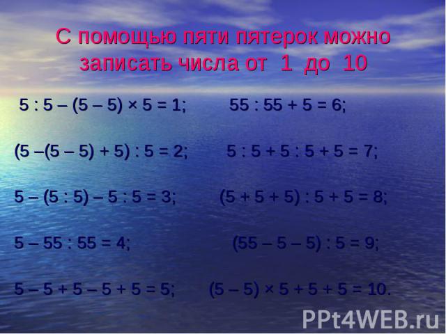 5 : 5 – (5 – 5) × 5 = 1; 55 : 55 + 5 = 6; 5 : 5 – (5 – 5) × 5 = 1; 55 : 55 + 5 = 6; (5 –(5 – 5) + 5) : 5 = 2; 5 : 5 + 5 : 5 + 5 = 7; 5 – (5 : 5) – 5 : 5 = 3; (5 + 5 + 5) : 5 + 5 = 8; 5 – 55 : 55 = 4; (55 – 5 – 5) : 5 = 9; 5 – 5 + 5 – 5 + 5 = 5; (5 –…
