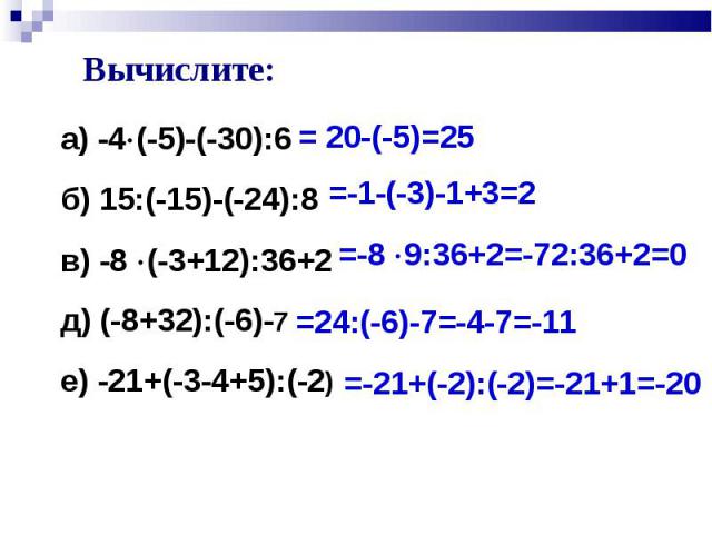 а) -4 (-5)-(-30):6 а) -4 (-5)-(-30):6 б) 15:(-15)-(-24):8 в) -8 (-3+12):36+2 д) (-8+32):(-6)-7 е) -21+(-3-4+5):(-2)