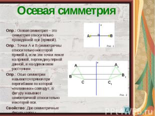 Опр.: Осевая симметрия – это симметрия относительно проведенной оси (прямой). Оп