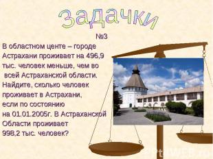 №3 №3 В областном центе – городе Астрахани проживает на 496,9 тыс. человек меньш