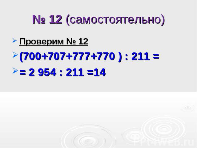 Проверим № 12 Проверим № 12 (700+707+777+770 ) : 211 = = 2 954 : 211 =14