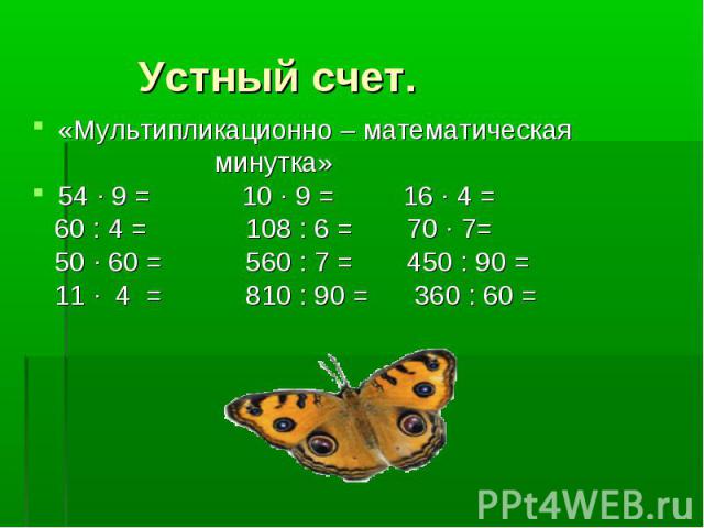 «Мультипликационно – математическая «Мультипликационно – математическая минутка» 54 · 9 = 10 · 9 = 16 · 4 = 60 : 4 = 108 : 6 = 70 · 7= 50 · 60 = 560 : 7 = 450 : 90 = 11 · 4 = 810 : 90 = 360 : 60 =