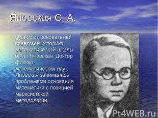 Одним из основателей советской историко- математической школы была Яновская. Док