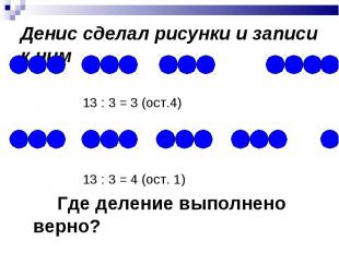 13 : 3 = 3 (ост.4) 13 : 3 = 4 (ост. 1) Где деление выполнено верно?