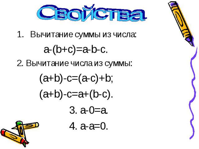 Вычитание суммы из числа: Вычитание суммы из числа: a-(b+c)=a-b-c. 2. Вычитание числа из суммы: (a+b)-c=(a-c)+b; (a+b)-c=a+(b-c). 3. a-0=a. 4. a-a=0.