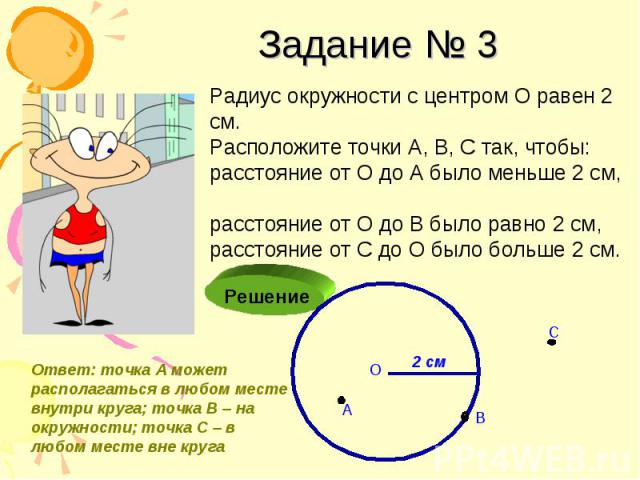 Радиус окружности с центром О равен 2 см. Расположите точки А, В, С так, чтобы: расстояние от О до А было меньше 2 см, расстояние от О до В было равно 2 см, расстояние от С до О было больше 2 см. Радиус окружности с центром О равен 2 см. Расположите…