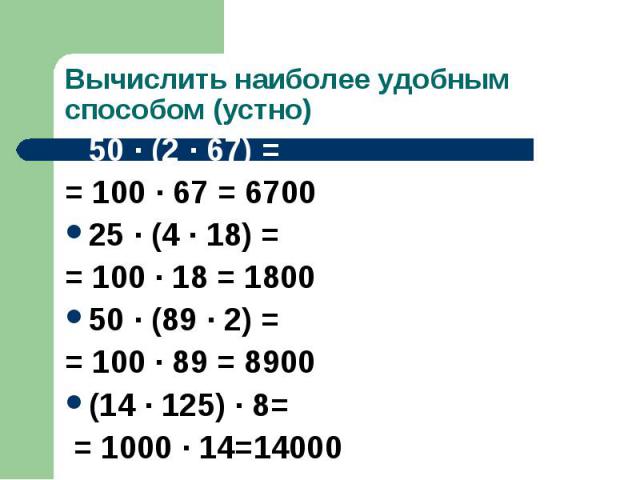 50 · (2 · 67) = 50 · (2 · 67) = = 100 · 67 = 6700 25 · (4 · 18) = = 100 · 18 = 1800 50 · (89 · 2) = = 100 · 89 = 8900 (14 · 125) · 8= = 1000 · 14=14000