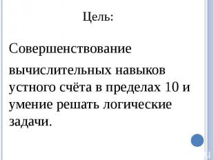 Цель: Совершенствование вычислительных навыков устного счёта в пределах 10 и уме