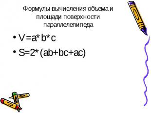V=a*b*c V=a*b*c S=2*(ab+bc+ac)