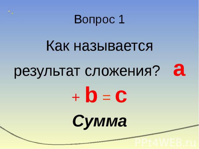 Вопрос 1 Как называется результат сложения? a + b = c Сумма