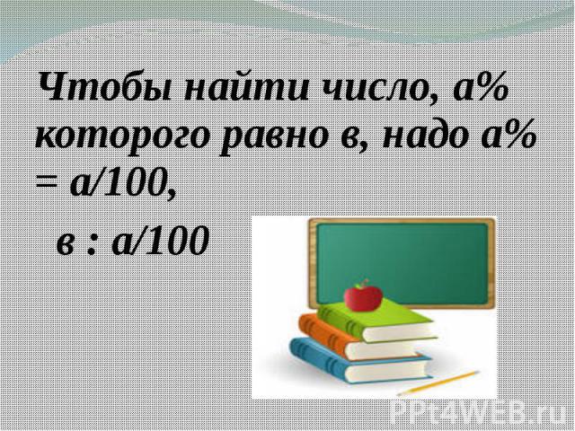 Чтобы найти число, а% которого равно в, надо а% = а/100, в : а/100