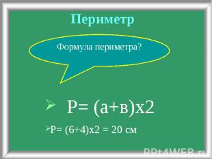 Периметр Р= (6+4)х2 = 20 см