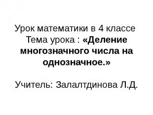 Урок математики в 4 классе Тема урока : «Деление многозначного числа на однознач