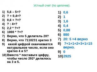 Устный счет (по цепочке). 5,6 – 5=? ? + 0,4=? 0,6 + ?=? ? : 4=? 2,2 * ?=? 1000 *