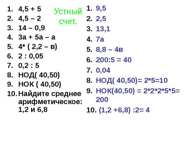 Устный счет. 4,5 + 5 4,5 – 2 14 – 0,9 3а + 5а – а 4* ( 2,2 – в) 2 : 0,05 0,2 : 5 НОД( 40,50) НОК ( 40,50) Найдите среднее арифметическое: 1,2 и 6,8