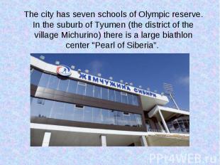The city has seven schools of Olympic reserve. In the suburb of Tyumen (the dist