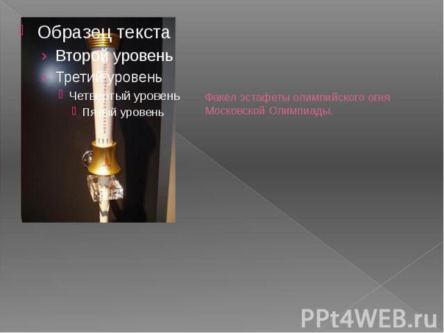 Факел эстафеты олимпийского огня Московской Олимпиады.
