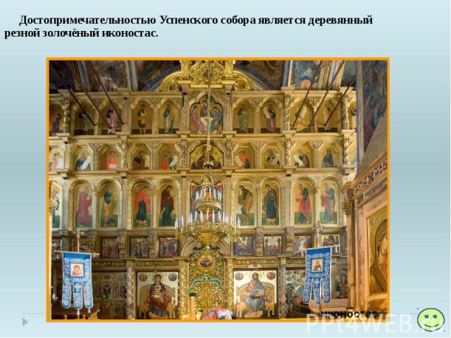 Достопримечательностью Успенского собора является деревянный резной золочёный иконостас. Достопримечательностью Успенского собора является деревянный резной золочёный иконостас.