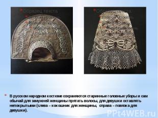 В русском народном костюме сохраняются старинные головные уборы и сам обычай для