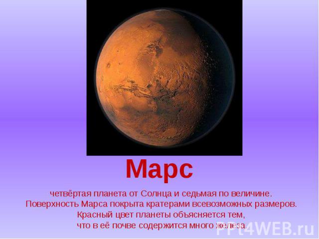 четвёртая планета от Солнца и седьмая по величине. Поверхность Марса покрыта кратерами всевозможных размеров. Красный цвет планеты объясняется тем, что в её почве содержится много железа.