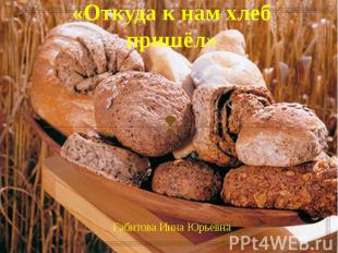 «Откуда к нам хлеб пришёл» Габитова Инна Юрьевна
