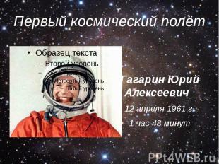 Первый космический полёт Гагарин Юрий Алексеевич 12 апреля 1961 г. 1 час 48 мину