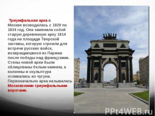 Триумфальная арка в Москве&nbsp;возводилась с 1829 по 1834 год. Она заменила соб