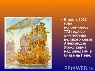 В июле 2012 года исполнилось 772 года со дня победы великого князя Александра Яр