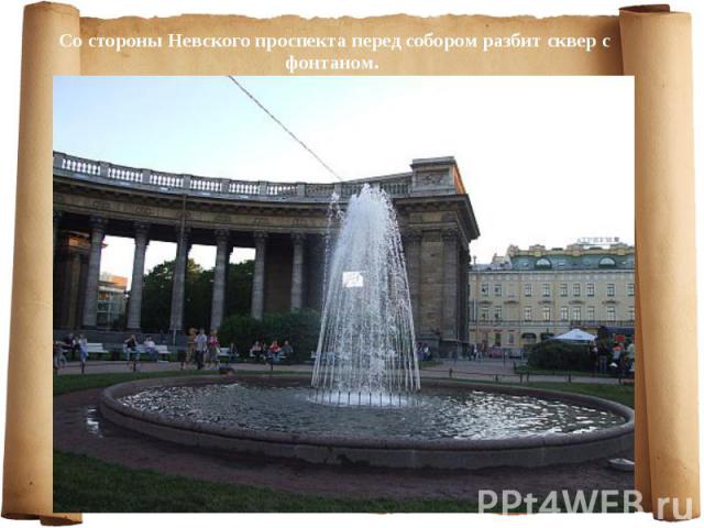 Со стороны Невского проспекта перед собором разбит сквер с фонтаном. Со стороны Невского проспекта перед собором разбит сквер с фонтаном.