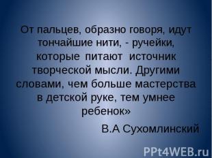 От пальцев, образно говоря, идут тончайшие нити, - ручейки, которые питают источ