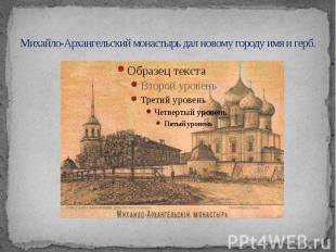 Михайло-Архангельский монастырь дал новому городу имя и герб.