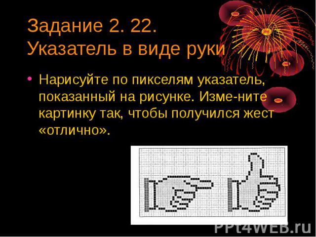 Задание 2. 22. Указатель в виде руки Нарисуйте по пикселям указатель, показанный на рисунке. Изме­ните картинку так, чтобы получился жест «отлично».