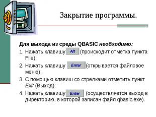 Закрытие программы. Для выхода из среды QBASIC необходимо: 1. Нажать клавишу (пр