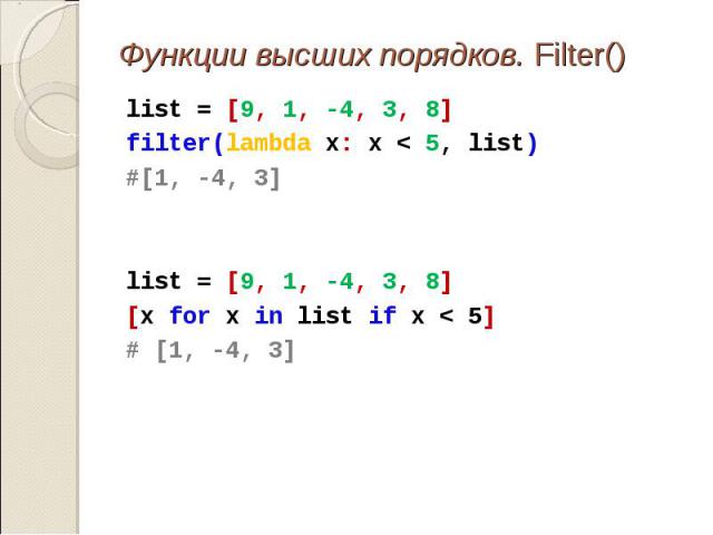 list = [9, 1, -4, 3, 8] list = [9, 1, -4, 3, 8] filter(lambda x: x < 5, list) #[1, -4, 3] list = [9, 1, -4, 3, 8] [x for x in list if x < 5] # [1, -4, 3]
