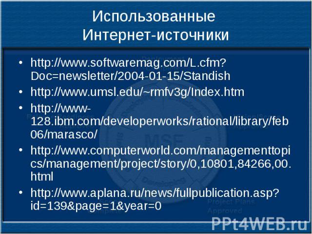 Использованные Интернет-источники http://www.softwaremag.com/L.cfm?Doc=newsletter/2004-01-15/Standish http://www.umsl.edu/~rmfv3g/Index.htm http://www-128.ibm.com/developerworks/rational/library/feb06/marasco/ http://www.computerworld.com/management…