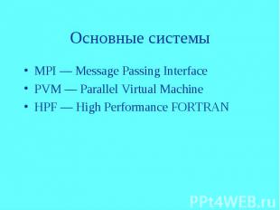 Основные системы MPI — Message Passing Interface PVM — Parallel Virtual Machine